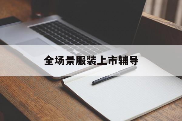 可克达拉市全场景服装上市辅导(服装怎么样打造场景化)